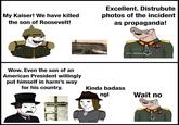 My Kaiser! We have killed the son of Roosevelt! Excellent. Distrubute photos of the incident as propaganda! Wow. Even the son of an American President willingly put himself in harm's way for his country. PART CHRISCUPART CHRISCLIPART CHRISCUPART CHE ART CHRISCI CHRISCLIPART CH CHRISCLIPART CHRISCUPART CH RT GARISCLIPART CHRISCLIPART C INISCUPART CHRISCUPART C CHRISCLIPART CHRISCHIFART CHRISCLIPART CHRISCLIPART HERE RESTS ON THE FIELD OF HONOR 1S LIEUT QUENTIN BOOSEVELT AIR SERVICE USA ILLED IN ACTION JULY 1918 ulet37 n\-6f3 + Kinda badass ngl Wait no *
