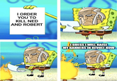 I ORDER YOU TO KILL NED AND ROBERT imgflip.com I GUESS I WILL RAISE MY BANNERS IN REVOLT NOW