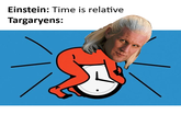 Einstein: Time is relative Targaryens: