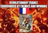 REVOLUTIONARY FRANCE SURROUNDED BY ENEMIES AND WINNING