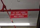 DO NOT HANG ANY ITEMS FROM RED PIPES
