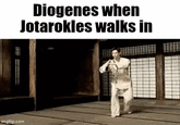 Diogenes when Jotarokles walks in imgflip.com