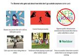 The Boomer who gets sad about how kids don't go outside anymore starter pack Shames any parent who isn't a full on helicopter parent Control freak personality Calls cops over teens riding bikes or ebikes Intolerant of kids playing in parks and other outdoor spaces SAFE ROOTES TO SCHOOL Rideshare, a division of SLO Opposes public infrastructure investments that would allow kids to safely walk/bike to school Nextdoor Posts on nextdoor about how scared it makes them to see teenagers outside existing