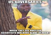 US ADVERSARIES WHEN THEY SEE NUCLEAR SCIENTISTS WALKING ALONE AT NIGHT imgflip.com