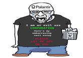 QPalantir I am an evil ass CORPORATION Here's my embarrasing nazi essay PLEASE LET ME SPY ON YOU m NAZI WORDS WORDS WORDS WORDS WORDS WORD PORDS S WORD PORDS WORDS PORD WORD WORDS WORD WORDS WORD WORDS WORDS WORD WORDS WORDS WOR ADS O