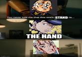 You never told me that this one's STAND: is... imgflip.com THE HAND