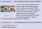 Anonymous 04/19/26(Sun)12:09:45 No.737248657 I am yet to meet a person that GUN AND BALL GAMER s---- on gun and ball gamers, EXPLAINED 95 KB JPG that is not an absolute JRPG playing NPC or a "movie gamer" where more than 50% of the game are just cutscenes. Not to mention imbeciles that only play games for dating mechanics like femoids do with BG3. Anonymous 04/19/26(Sun)12:10:17 No.737248695 >>737248657 (OP) # OP likes balls Imao