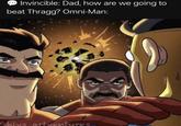 Invincible: Dad, how are we going to beat Thragg? Omni-Man: res