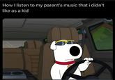 How I listen to my parent's music that i didn't like as a kid