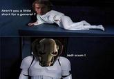 Aren't you a little short for a general? Jedi scum!