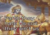 Parth they hate Us coZ they ain't us