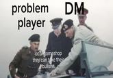 problem player DM local gameshop they can take their b-------