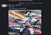 I'm going CRAZYYG DAWG W101 I'm going CRAZYYG DAWG Moon YAOI 4:23 PM HOLD ITS CRAZY DAWGG Going where?