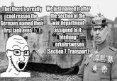 I bet there's a really We just named it after cool reason the Germans named their the section of the war department first tank ever A7V! assigned to it: Abteilung 7, Verkehrswesen (Section 7, Transport). OVERSAMA