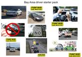Bay Area driver starter pack STUDENT DRIVER PLEASE BE PATIENT OFF 1009 OFF SPEED LIMIT? NO STUDENT DRIVER PLEASE BE PATIENT STUDENT DRIVER PLEASE BE PATIENT STUDENT DRIVER PLEASE BE PATIENT HANK STUDENT DRIVER PLEASE BE PATIENT