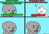 Foolish vampire! I'm going to shoot Exsanguinate me and everyone you in the head with a gun will know it was your kind WOUNDED HUNTER NPC VAMPIRE PC imgflip.com
