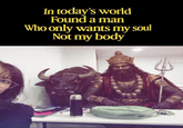In today's world Found a man Who only wants my soul Not my body
