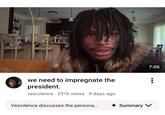 we need to impregnate the president. vescilence 231k views 9 days ago Vescilence discusses the persona... Summary ✓ 7:05