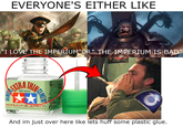 EVERYONE'S EITHER LIKE "I LOVE THE IMPERIUM"OR" THE IMPERIUM IS BAD" EXTRA NET40ml NCEMENT タミヤセメント (流し込みタイプ) DAMIYA INC. 3-7 ONDAWARA, SURUGA-KU,SHIZUOKA 422-0610 JAPAN And im just over here like lets huff some plastic glue.