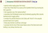 Anonymous 04/24/26(Fri)04:25:56 No.83243273 [Reply] > spends months reading about Irish history > hears Harry Potter Book Four scenes at the Quidditch World Cup involving the Irish supporters > Irish supporters sing "Irish national anthem" > remembers that Grindelwald movies had Grindelwald puppeting Hitler (wizards interfere/control muggle politics) > considers the potential allusions to the Celtics with "that lot" in the campsite (covered head to toe in green) > thinks about Amhrán na bhFiann a bit longer > concludes that the Harry Potter books feature some of the literal worst world building in any fantasy franchise ever