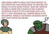 WEZ BEEN WRIT'N RED COZ RED MAKEZ YA GO FASTA SO OUR BOSS SAID "OI MAYBE ITD MAKE YA GITS LERN FASTA" SOZ WE WROTE IN RED N NOW WEZ SMATA N WE ALMOST STOPPED FIGHT'N TO CONTEMPLATE LIFE BUT IT GOT BARBOG ALL DEPRESSED N HE KRUMPED 'IMSELF SO NOWZ DA BOSS SAYS WE CANT READ NO MORE