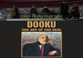 Count Dooku must have made a treaty with them DOOKU THE ART OF THE DEAL