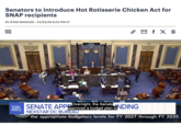 Senators to introduce Hot Rotisserie Chicken Act for SNAP recipients BY RYAN MANCINI - 04/22/26 8:04 PM ET E PLURIBUS UNUM □ f X 6 @ VEA 50 NAV 18 THE SENATE APP approved a budget plan to Overnight, the Senate approved a budget plan toNDING HILL NEXSTAR DC BUREAU SENATE the appropriate budgetary levels for FY 2027 through FY 2035