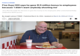 FOOD & DRINK Five Guys CEO says he gave $1.5 million bonus to employees because 'l didn't want anybody shooting me' Jerry Murrell made the decision to give the money to his employees after a botched birthday celebration BOGO promo. • By Joseph Lamour | TODAY⚫ Published March 26, 2026 Updated on March 26, 2026 at 3:14 pm (口) Log in or create a free profile to save articles FIVE GU BURGERS FIVE GUYS BURGERS and f Simon Dawson/Bloomberg via Getty Images Jerry Murrell, founder of Five Guys, poses for a photograph inside the company's new hamburger outlet in London, U.K., on Tuesday, July 2, 2013. Five Guys, the U.S. burger restaurant chain which is set to open its first U.K. store in Covent Garden on July 4, is a family outfit that started in Washington, D.C., in 1986, and has expanded to more than 1,000 locations in the U.S. and Canada.