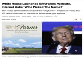 White House Launches OnlyFarms Website, Internet Asks 'Who Picked The Name?' The administration unveiled the "Only Farms" website on Friday (Mar 27), which is housed on the official White House.gov website. Edited by: Abhinav Singh World News Mar 28, 2026 21:49 pm IST ① Read Time: 2 mins nl Farms Delivering for Farmers & Rural America OnlyFarms.Gov Image Credit: X/@WhiteHouse White House launches Only Farms website to detail agricultural financial strategies.