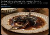 Today's lunch is a whole roasted Gezora Personally, I think regular squid pancakes taste better #Godzilla