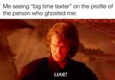 Me seeing "big time texter" on the profile of the person who ghosted me: LIAR!