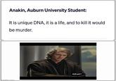 Anakin, Auburn University Student: It is unique DNA, it is a life, and to kill it would be murder. maflin.com What?