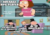 AVERAGE RPG PLAYER "You guys always act like you're better than me" reddit 13 Global DOESN'T 40 ASK QUESTIONS LEARNED ROLEPLAYER OUT OF CHARACTER THE RULES BEFORE GAMENIGHT