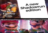 FASA FanPro CGL A new Shadowrun edition Shadowrun Fans also Shadowrun Fans It's trash. I like it!