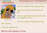 Anonymous Woke agenda W 23 KB JPG with women 04/25/26(Sat) 12:01:19 No.948424397 >Be me, straight male, having theory >Men are women, and women are men >Ask my gay friend what would make me attractive to him >Ask my Lesbian friend how to flirt >Achieve endless rizz Mfw the woke agenda is correct