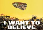I WANT TO BELIEVE