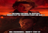 INTERN TRYING TO DEPLOY DIRECTLY TO PRODUCTION ON DAY 2 ME (SENIOR): DON'T TRY IT