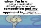 when I'm in a being despised by all belligerents in a war competition and my opponent is free companies during the Hundred Years' War