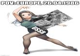 POV: EUROPE, 26.04.1986 imgflip.com USSR