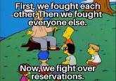 First, we fought each other.Then we fought everyone else. Now, we fight over reservations.
