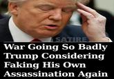 SATIRE War Going So Badly Trump Considering Faking His Own Assassination Again