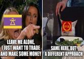 ☆ LEAVE ME ALONE, I JUST WANT TO TRADE SPOR SAME HERE, BUT AND MAKE SOME MONEY A DIFFERENT APPROACH imgflip.com
