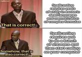 imgflip.com That is correct! Spellcasting requires years of study in esoteric dead languages and memorization of complex formulae Spellcasting requires you to do a bunch of shrooms and then start coding Somehow, that is also correct! on your computer