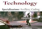Technology Specializations: Artillery, Coding, Programmer PC Army Ranger PC ATET You and I are not so different, imgflip.com