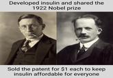 Developed insulin and shared the 1922 Nobel prize Sold the patent for $1 each to keep insulin affordable for everyone