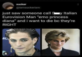 sucker @iamsuckeriam just saw someone call Say Italian Eurovision Man "emo princess diana" and i want to die bc they're RIGHT #all out ashion A