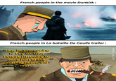 French people in the movie Dunkirk: tintin_du_93 French people in La bataille De Gaulle trailer: "Hey, he's not going to bug us, that Pétain. I'm going to send him to the nursing home, old man."