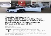 STRUCTURE REIMAGINED T QOLD TESLA DESIGN STUDIO MODEL S MODEL S PERFORMANCE Tesla Wants a $50,000 Penalty for Anyone Who Tries to Resell Its Signature Model S and X By Bruce Gil Apr 16, 2026 | 4:50 PM T esla is making buyers of its farewell Signature Edition Model S and Model X cars sign a strict no-resale agreement that carries a penalty of at least $50,000.
