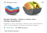 13 days to go Burger Buddy: Enjoy a mess-free eating experience Hygienic | Eco-friendly | Mess-free | Dishwasher safe | Expandable | Patent-pending design Goal met 694 backers Product Design