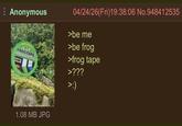 Anonymous FROGTAPE 04/24/26(Fri)19:38:06 No.948412535 >be me >be frog >frog tape >??? >:) 1.08 MB JPG